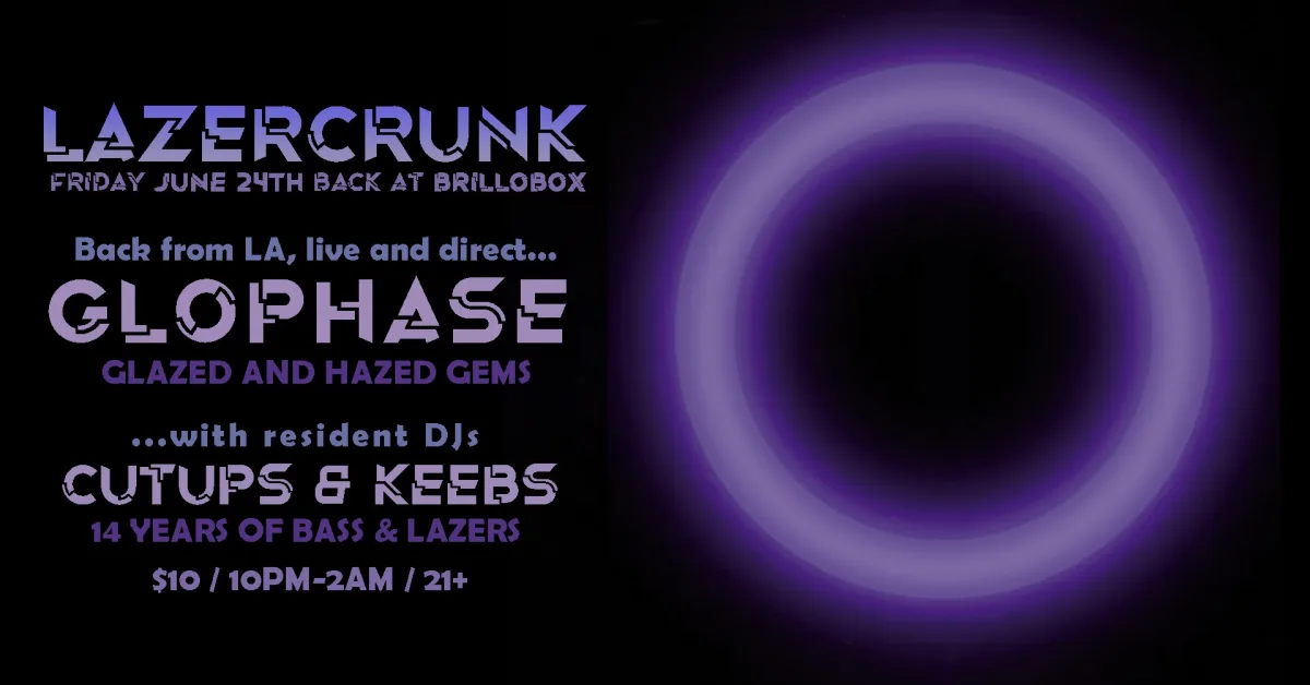 LAZERCRUNK w/ Glo Phase (100% Silk, LA), Cutups & Keebs @ Brillobox
