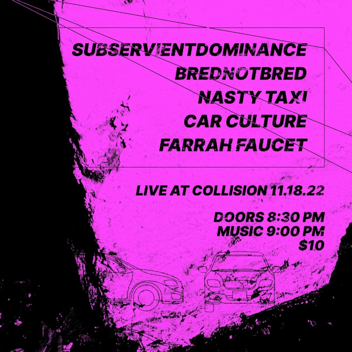 SubservientDominance, BredNotBred, Nasty Taxi, Car Culture, Farrah Faucet @ Collision