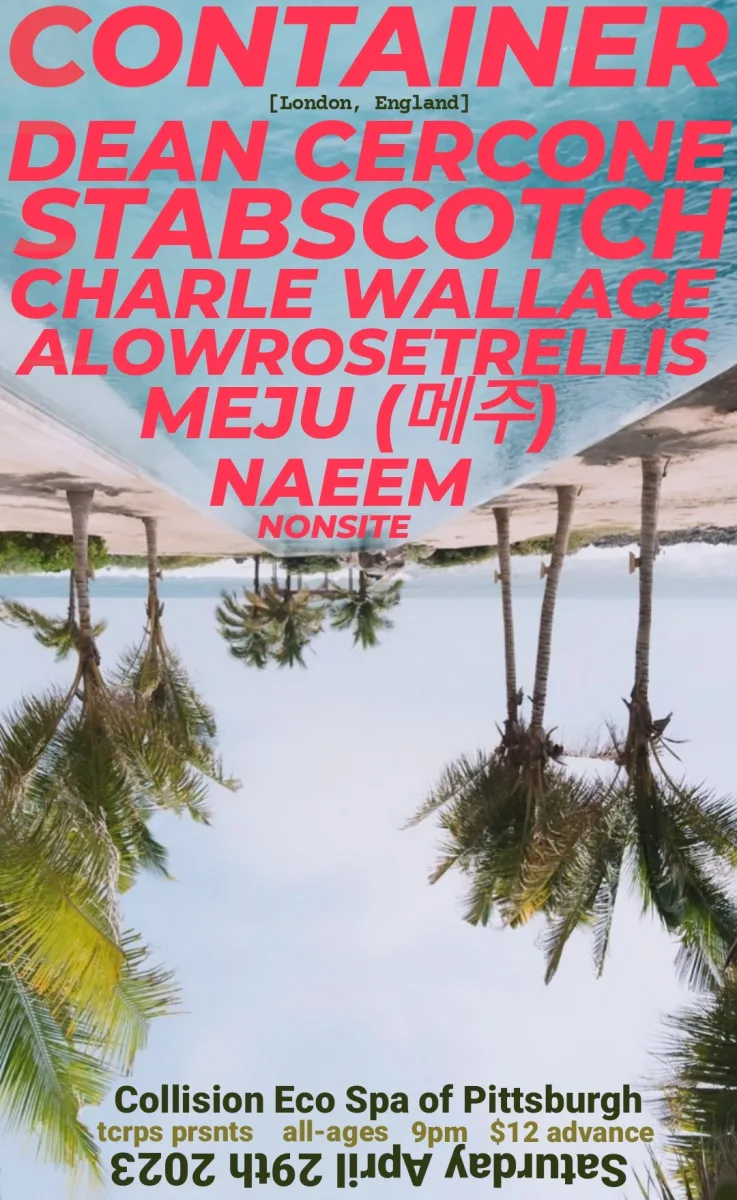 CONTAINER [UK] with DEAN CERCONE, STABSCOTCH, CHARLE WALLACE, NAEEM, ALOWROSETRELLIS, MEJU, nonsite @ Collision