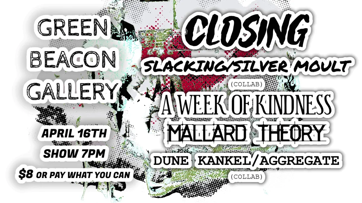 Noise Night with Closing, Silver Moult, Slacking, Mallard Theory, A Week of Kindness, Dune Kankel & Aggregate @ Green Beacon Gallery