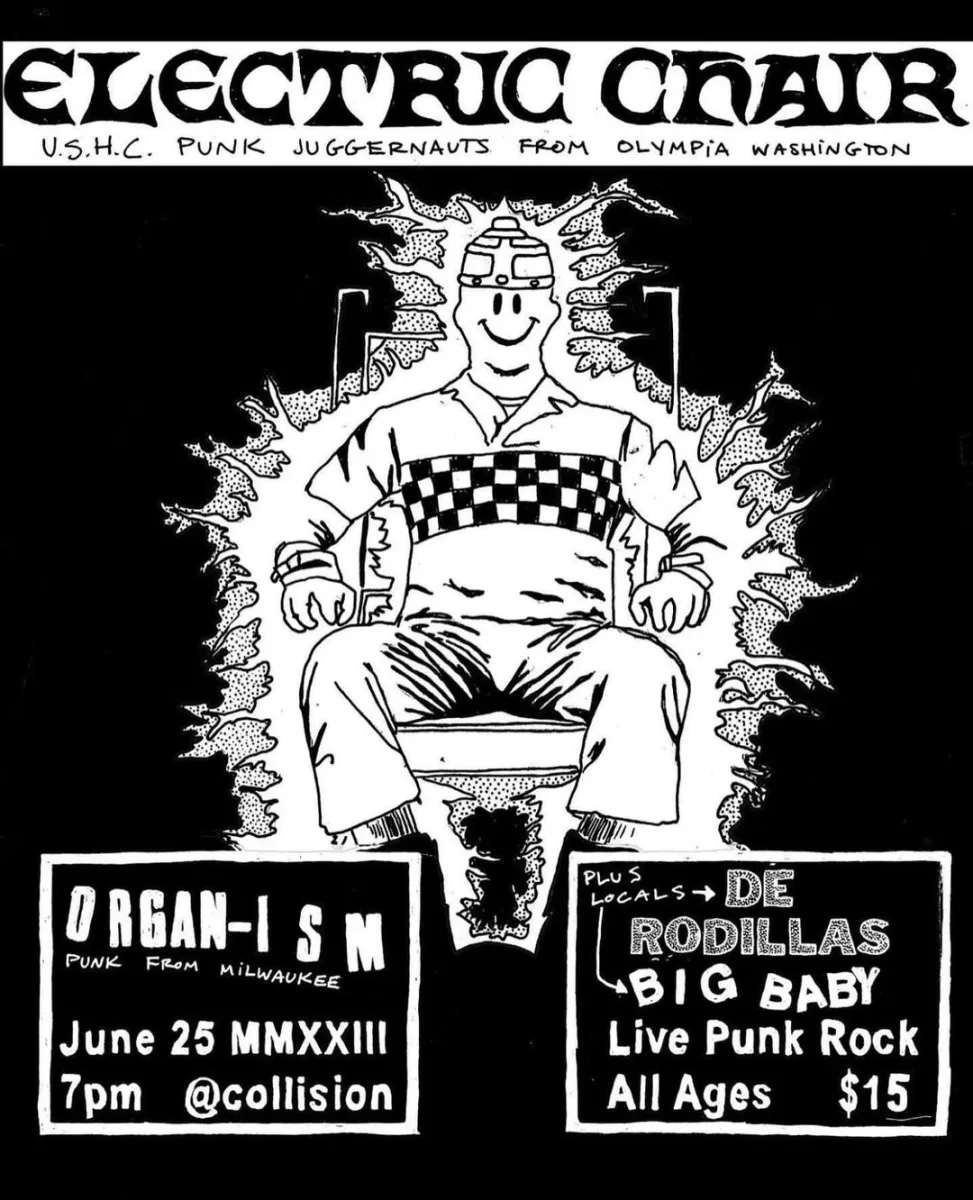ELECTRIC CHAIR (Hardcore from Olympia, WA), Organ-ism, De Rodillas, Big Baby @ Collision