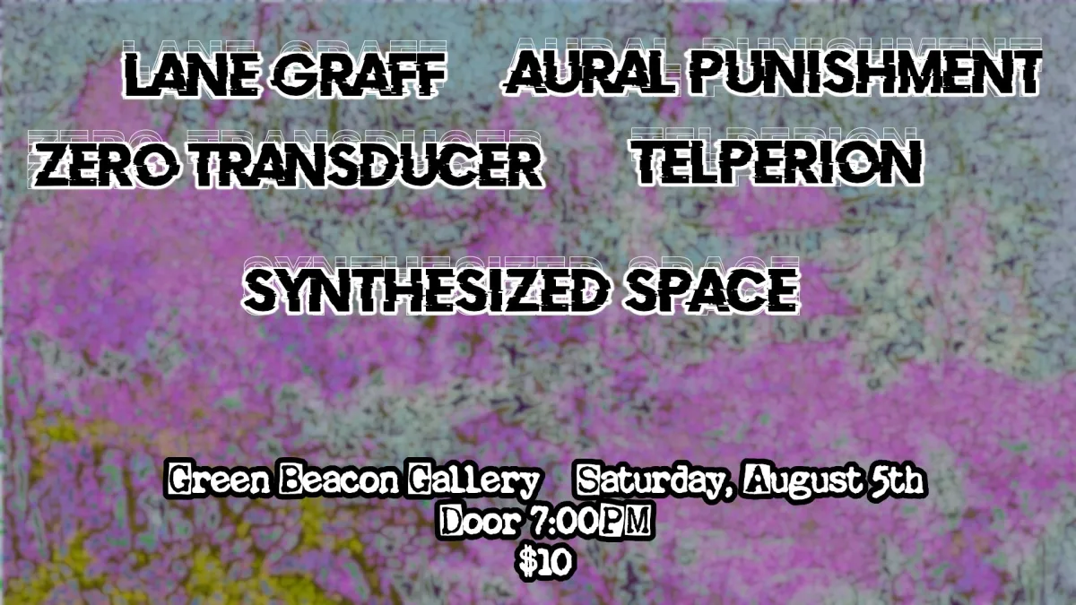 LANE GRAFF / AURAL PUNISHMENT / ZERO TRANSDUCER / TELPERION / SYNTHESIZED SPACE @ Green Beacon Gallery