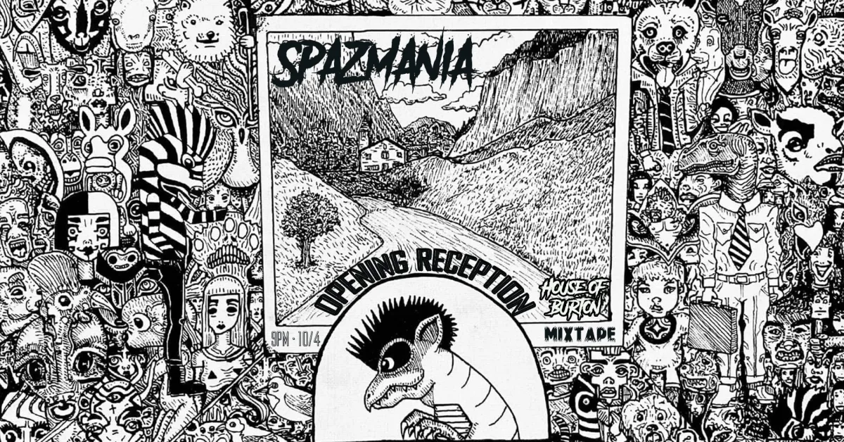 "SPAZMANIA" Opening Reception in the HOUSE of BURTON @ Mixtape