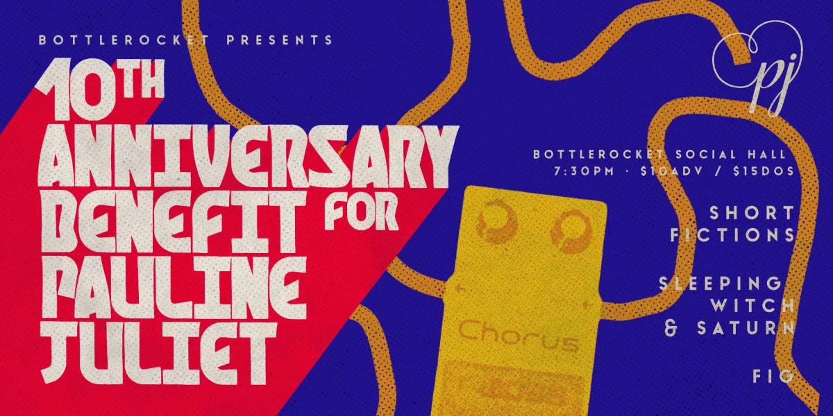 10th Anniversary Benefit for Pauline Juliet w/ Short Fictions, Sleeping Witch & Saturn, Fig @ Bottlerocket Social Hall