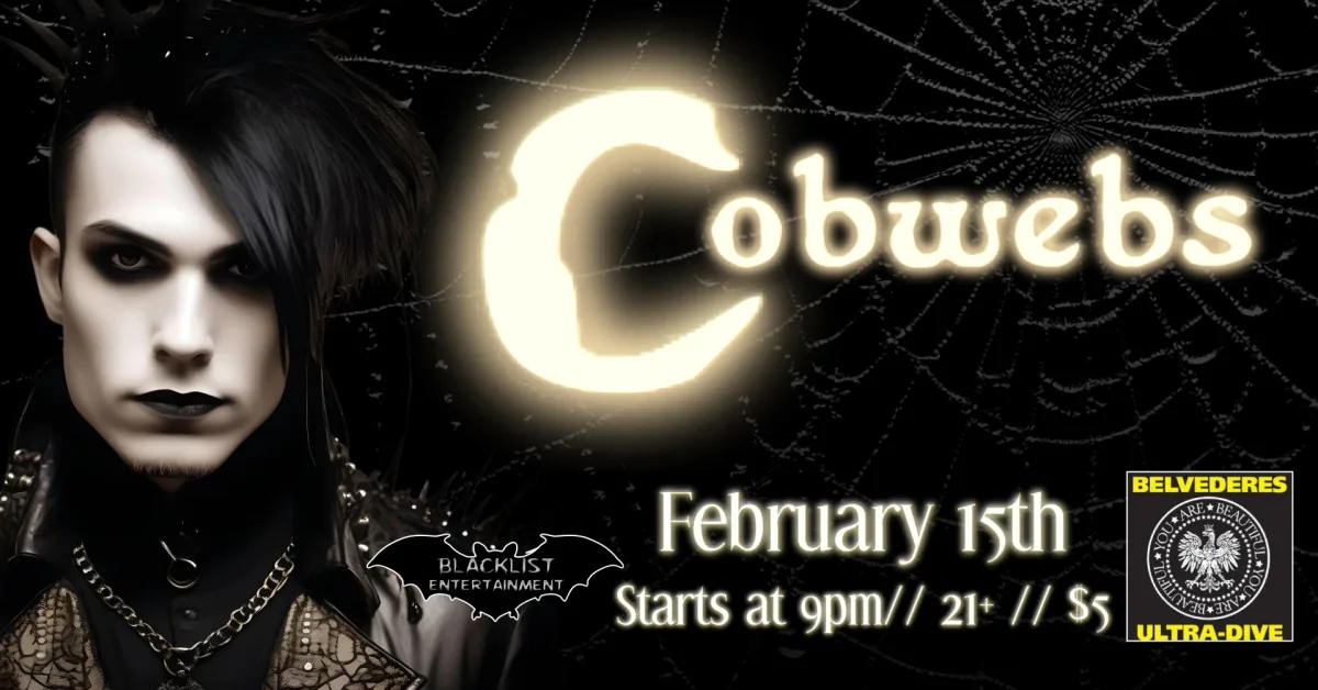 Cobwebs {February 15th} @ Belvederes
