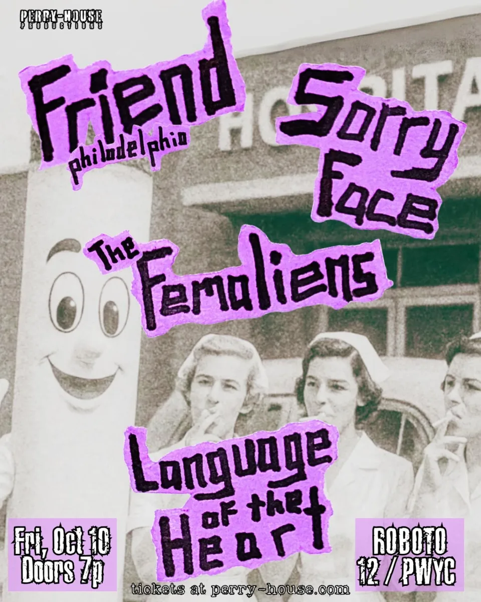 Friend (PHL), Sorry Face, The Femaliens, Language of the Heart at Roboto @ Roboto Project