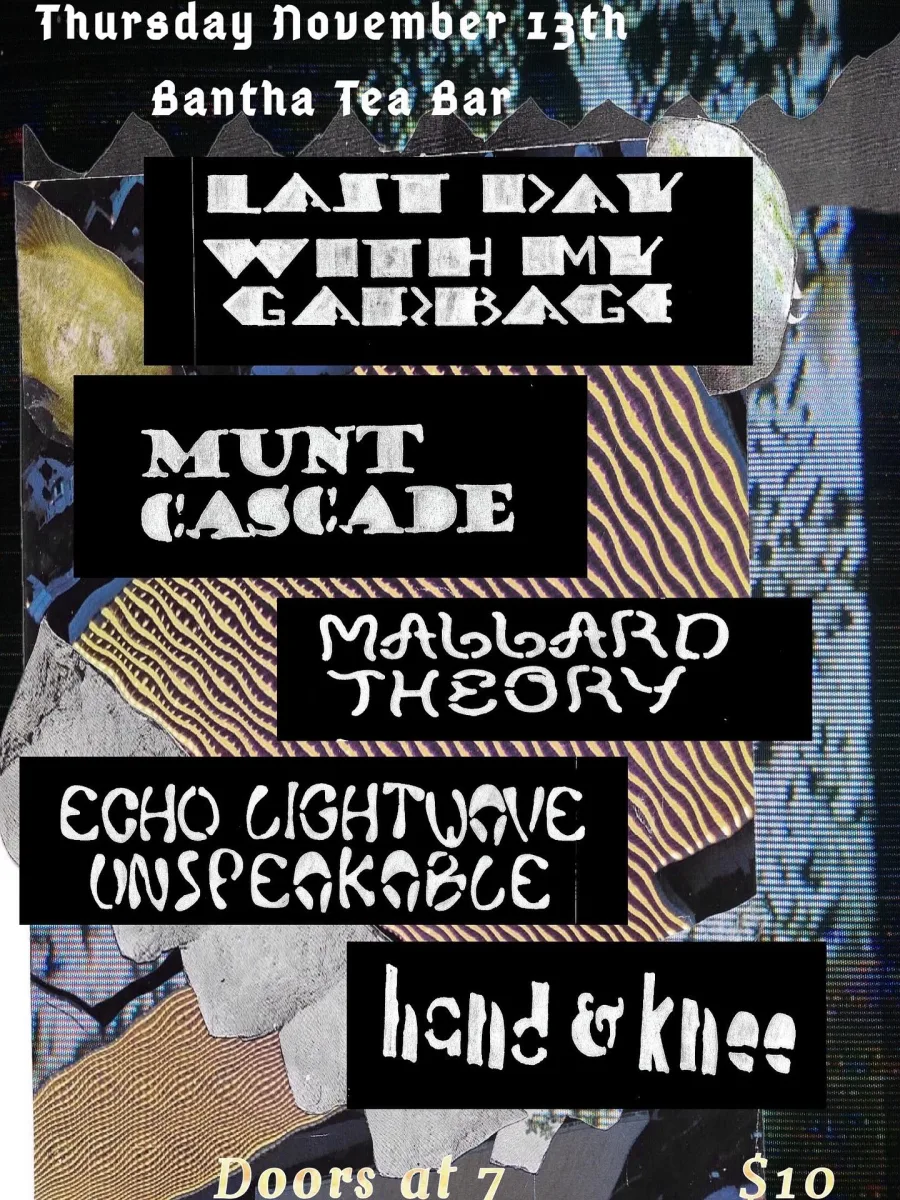 Last Day With My Garbage, Munt Cascade, Mallard Theory, Echo Lightwave Unspeakable, Hand & Knee at Bantha @ Bantha Tea Bar