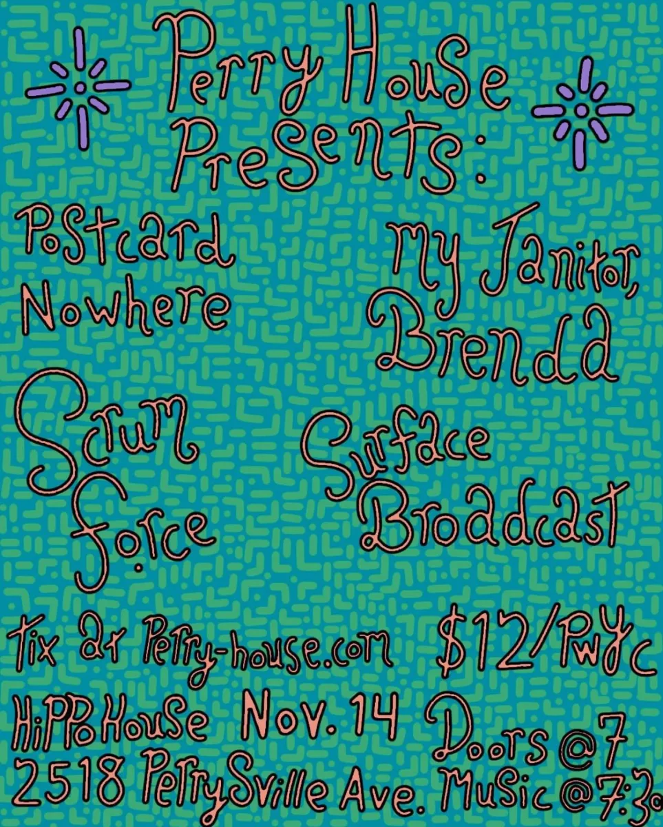 Postcard Nowhere, My Janitor, Brenda, Scum Force, Surface Broadcast @ Hippo House