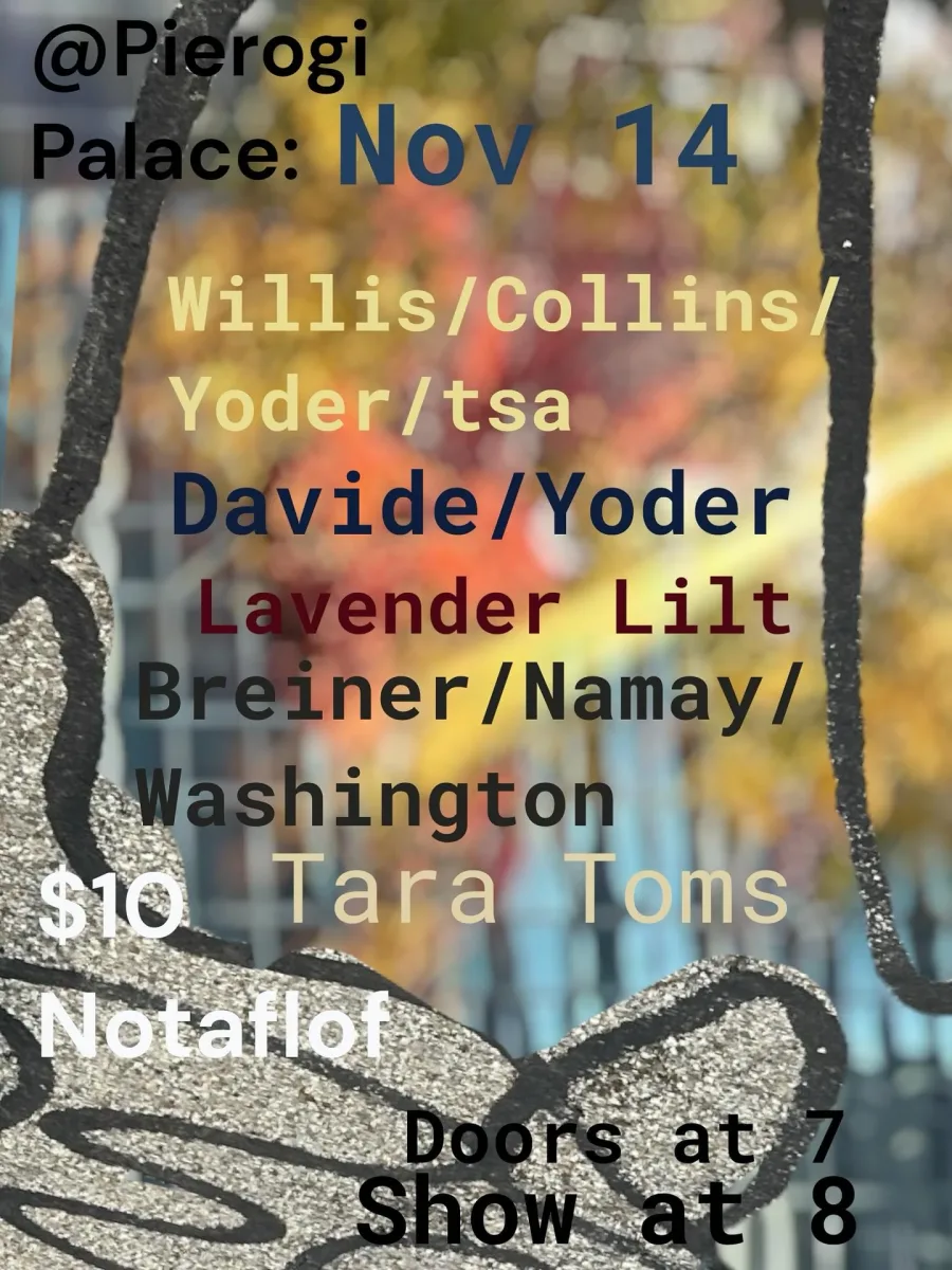 Willis/Collins/Yoder/tsa, Davide/Yoder, Lavender Lilt + more at Pierogi Palace @ Pierogi Palace