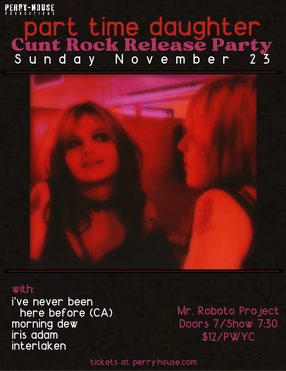 PART TIME DAUGHTER (RELEASE SHOW) w/ MORNING DEW, iveneverbeenherebefore, IRIS ADAM, and INTERLAKEN @ Roboto Project