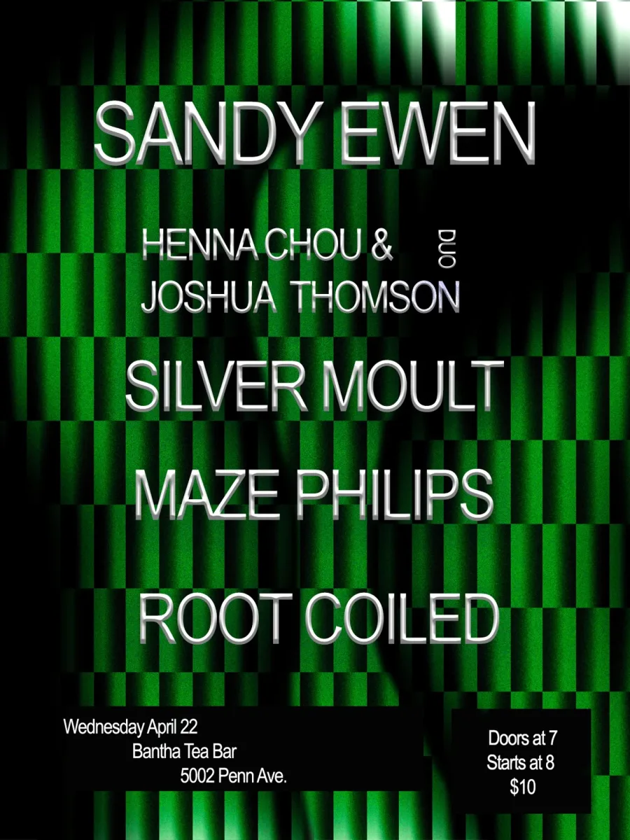 Sandy Ewen, Henna Chou & Joshua Thomson, Silver Moult, Maze Philips, Root Coiled @ Bantha Tea Bar