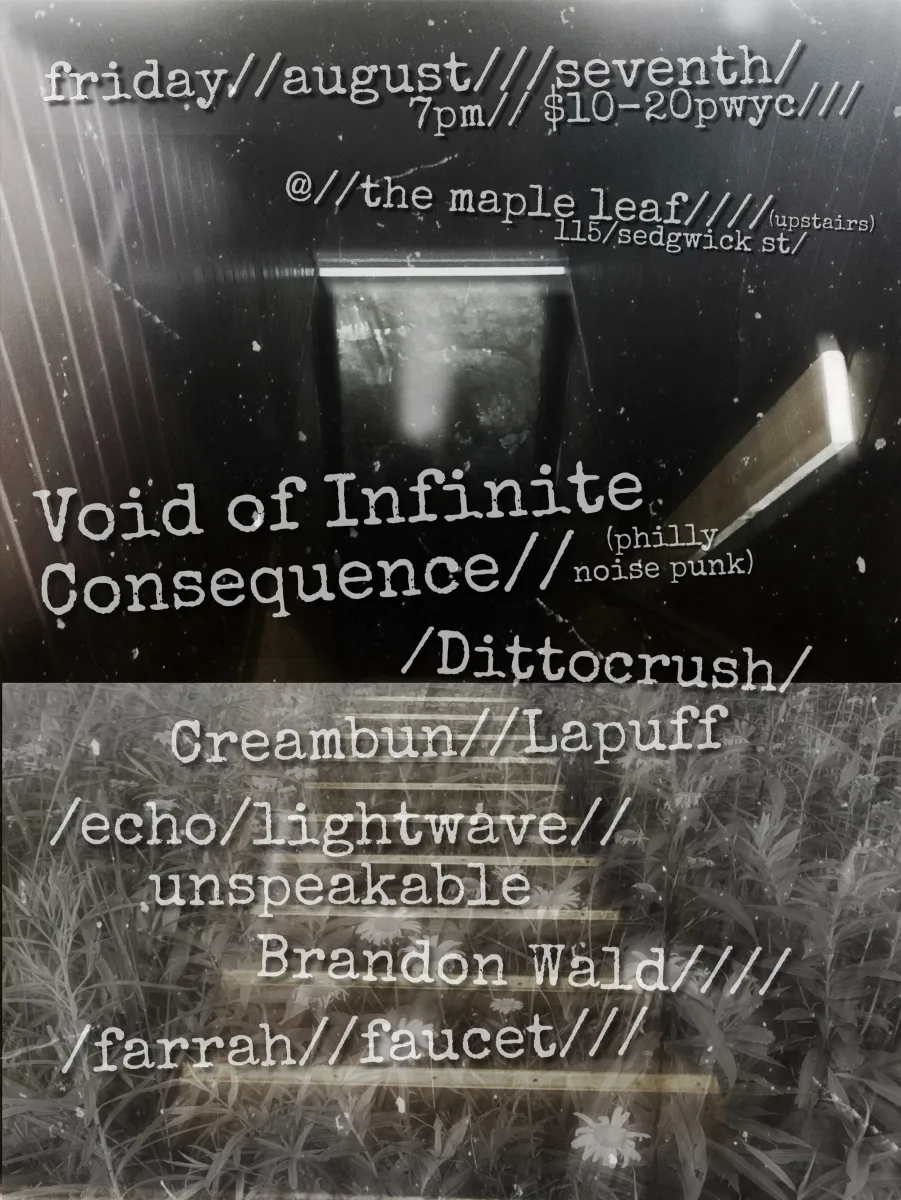Void of Infinite Consequence / Dittocrush / Creambun / Lapuff / Echo Lightwave / Unspeakable / Brandon Wald / Farrah Faucet @ Maple Leaf