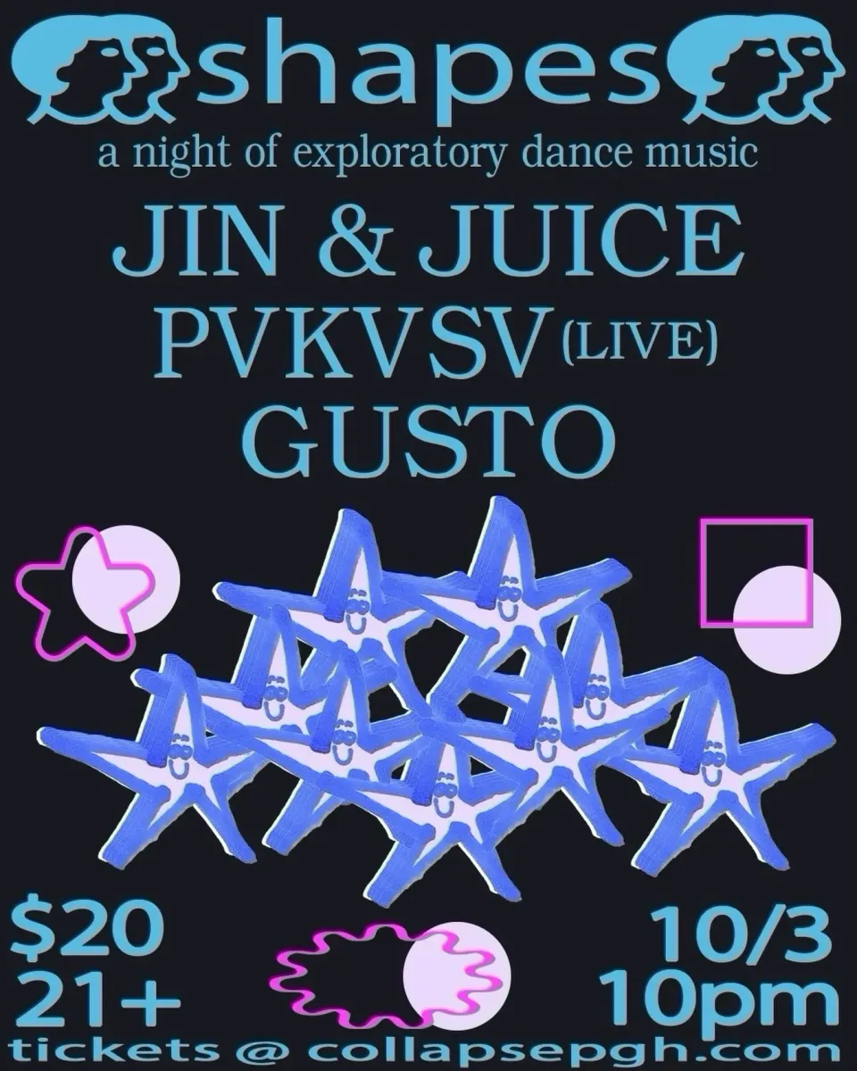 Shapes: Jin & Juice, PVKVSV (Live), Gusto @ Collapse
