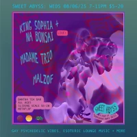 SWEET ABYSS w/ King Sophia + NA Bonsai, Madame Trio, Malzof