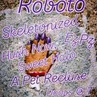 Skeletonized, EzPz, Hush Now, Sweet Halo, A Pet Recluse at Roboto