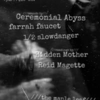 Ceremonial Abyss w/ 1/2 slowdanger, farrah faucet, Hidden Mother, Reid Magette