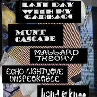 Last Day With My Garbage, Munt Cascade, Mallard Theory, Echo Lightwave Unspeakable, Hand & Knee at Bantha