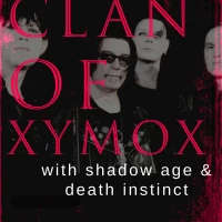 Clan of Xymox w/ Shadow Age & Death Instinct