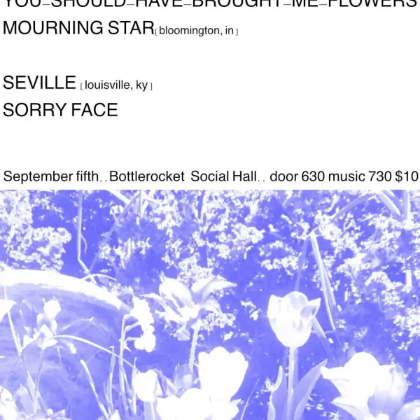 Seville + Mourning Star w/ Sorry Face + You Should Have Brought Me Flowers at Bottlerocket