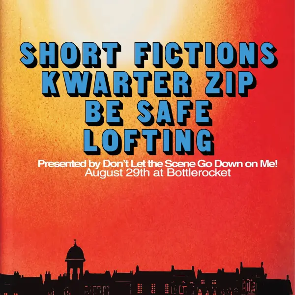 Short Fictions / Kwarter Zip / Be Safe / Lofting — 4-Way Split Release Show