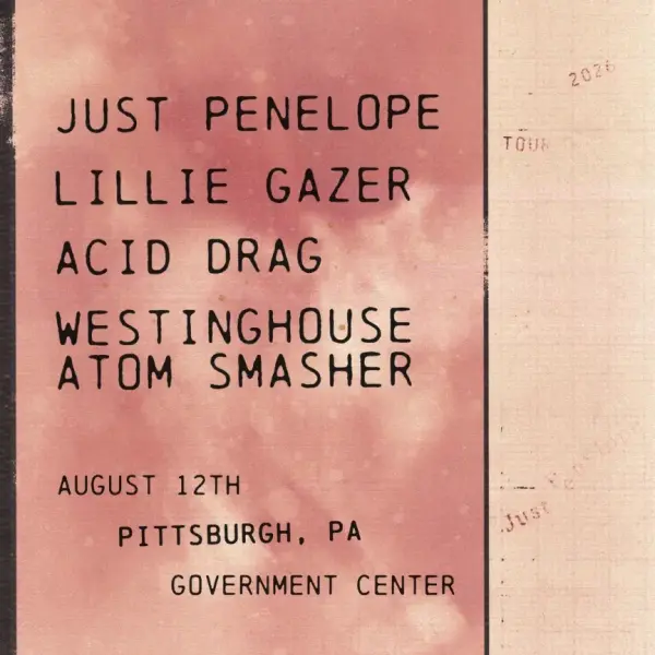 Just Penelope / Lillie Gazer / Acid Drag / Westinghouse Atom Smasher