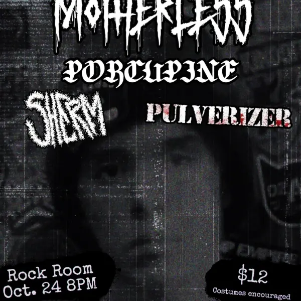 Motherless, Porcupine, Sherm, Pulverizer